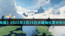  《光遇》2022年3月26日大蜡烛位置分布分享