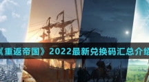 《重返帝国》2022最新兑换码汇总介绍