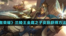 《王者荣耀》兰陵王金庭之子皮肤获得方法介绍