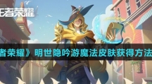 《王者荣耀》明世隐吟游魔法皮肤获得方法介绍