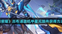 《王者荣耀》吕布湛蓝机甲星元部件获得方法介绍