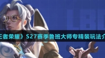 《王者荣耀》S27赛季鲁班大师专精装玩法介绍