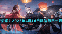 《王者荣耀》2022年4月16日微信每日一题答案
