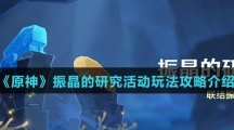 《原神》振晶的研究活动玩法攻略介绍