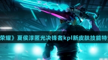 《王者荣耀》夏侯惇匿光决锋者kpl新皮肤技能特效介绍