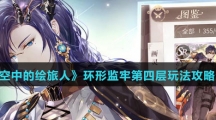 《时空中的绘旅人》环形监牢第四层玩法攻略介绍