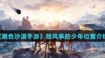 《黑色沙漠手游》放风筝的少年位置介绍
