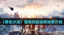 《黑色沙漠手游》宠物技能选择推荐介绍