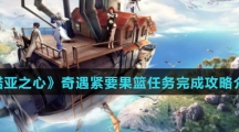 《诺亚之心》奇遇紧要果篮任务完成攻略介绍