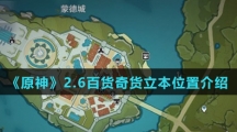 《原神》2.6百货奇货立本位置介绍
