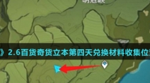 《原神》2.6百货奇货立本第四天兑换材料收集位置汇总介绍