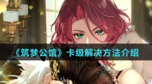 《筑梦公馆》卡级解决方法介绍