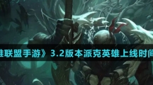 《英雄联盟手游》3.2版本派克英雄上线时间介绍