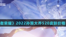 《王者荣耀》2022孙策大乔520皮肤价格介绍