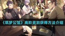 《筑梦公馆》高阶灵羽获得方法介绍