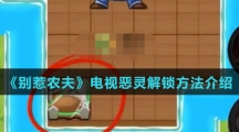 《别惹农夫》电视恶灵解锁方法介绍