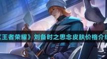《王者荣耀》刘备时之思念皮肤价格介绍