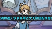 《魔镜物语》水系英雄符文天赋搭配推荐介绍
