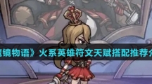 《魔镜物语》火系英雄符文天赋搭配推荐介绍