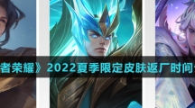 《王者荣耀》2022夏季限定皮肤返厂时间介绍