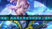 《王者荣耀》高渐离天秀音浪新皮肤上线时间介绍
