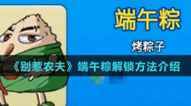 《别惹农夫》端午粽解锁方法介绍