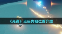 《光遇》2022点头先祖位置介绍