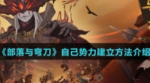 《部落与弯刀》自己势力建立方法介绍
