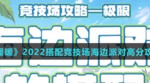 《奇迹暖暖》2022搭配竞技场海边派对高分攻略介绍