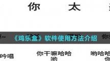 《鸡乐盒》软件使用方法介绍 《鸡乐盒》软件使用方法介绍