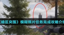 《暗区突围》模糊照片任务完成攻略介绍