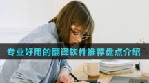专业好用的翻译软件推荐盘点介绍
