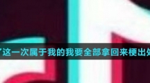 回国了这一次属于我的我要全部拿回来梗出处含义介绍