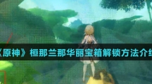 《原神》桓那兰那华丽宝箱解锁方法介绍
