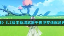 《原神》3.2版本新增武器千夜浮梦适配角色介绍