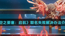 《空之要塞：启航》取名失败解决办法介绍
