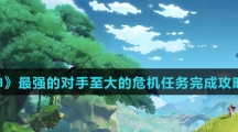 《原神》最强的对手至大的危机任务完成攻略介绍