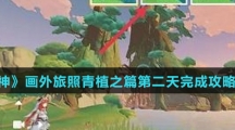 《原神》画外旅照青植之篇第二天完成攻略介绍