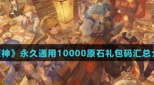 《原神》永久通用10000原石礼包码汇总介绍
