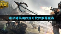 和平精英画质提升软件推荐盘点