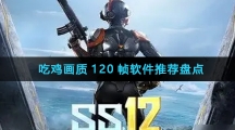 吃鸡画质120帧软件推荐盘点
