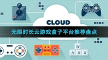 无限时长云游戏盒子平台推荐盘点