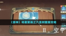 《原神》明星聚画之六圣树图案攻略