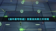 《崩坏星穹铁道》匣里流光第三天攻略
