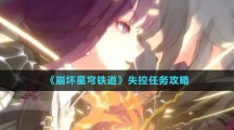 《崩坏星穹铁道》失控任务攻略
