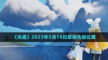 《光遇》2023年5月18日复刻先祖位置