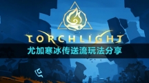 《火炬之光无限》尤加寒冰传送流玩法分享