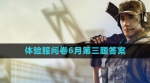 《穿越火线》2023体验服问卷6月第三题答案