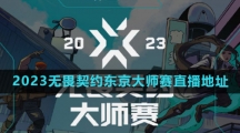 2023无畏契约东京大师赛直播地址