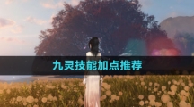 《逆水寒手游》九灵技能加点推荐